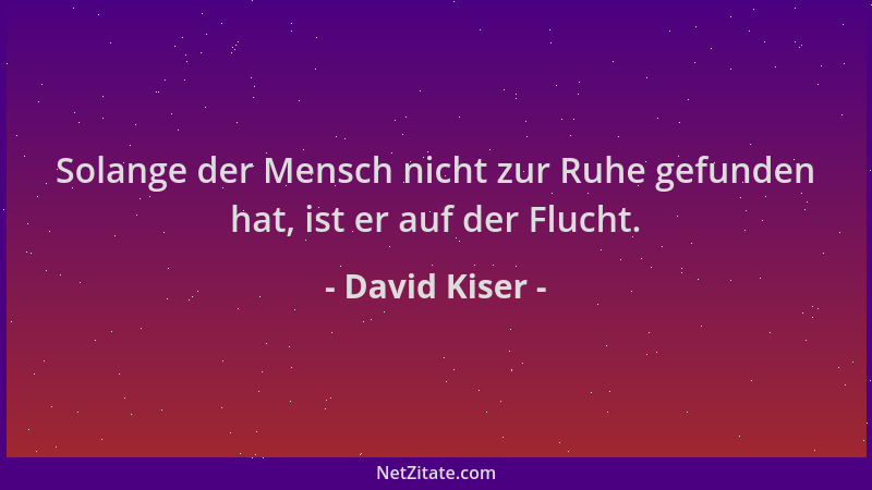 David Kiser - Solange der Mensch nicht zur Ruhe gefunden hat, ist er auf der Flucht....