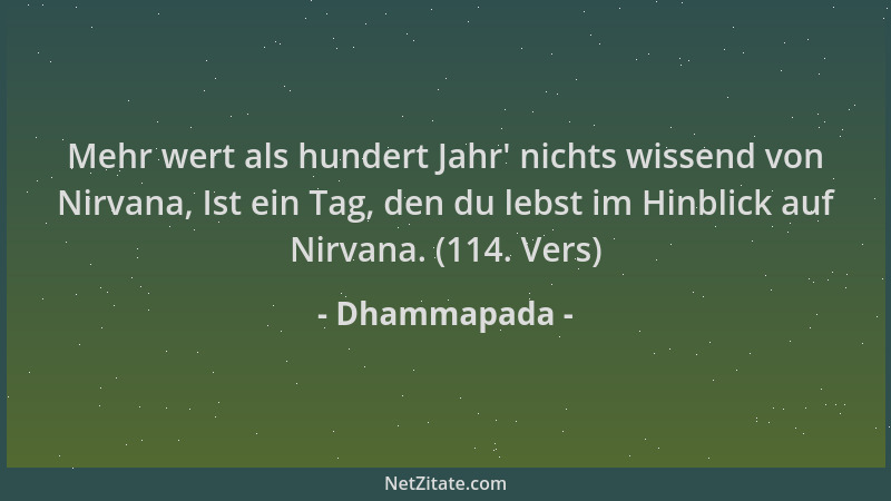 Dhammapada - Mehr wert als hundert Jahr ' nichts wissend von Nirvana, Ist ein Tag, den du lebst im Hinblick auf Nirvana. (11...