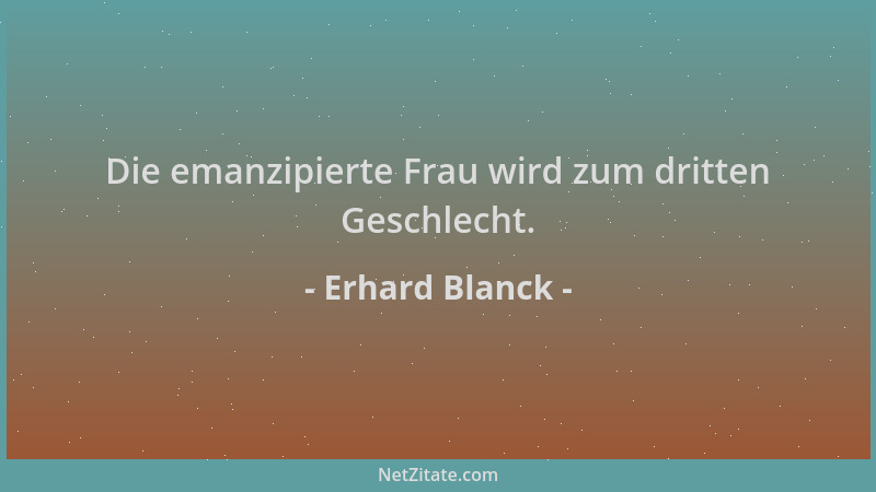 Erhard Blanck - Die emanzipierte Frau wird zum dritten Geschlecht....