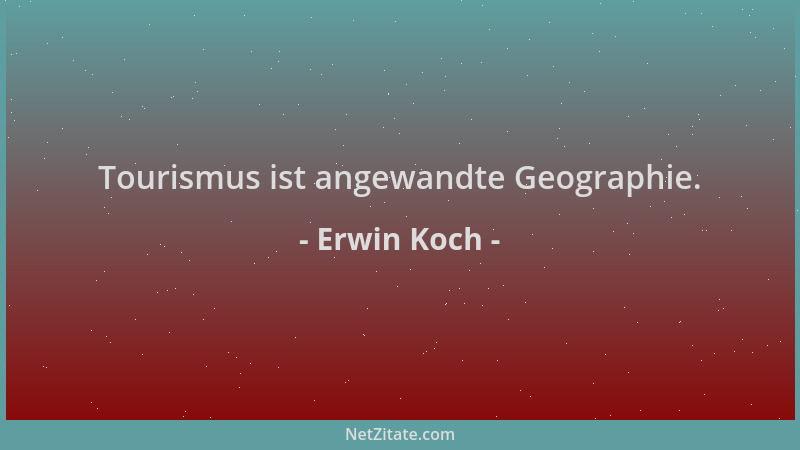 Erwin Koch - Tourismus ist angewandte Geographie....