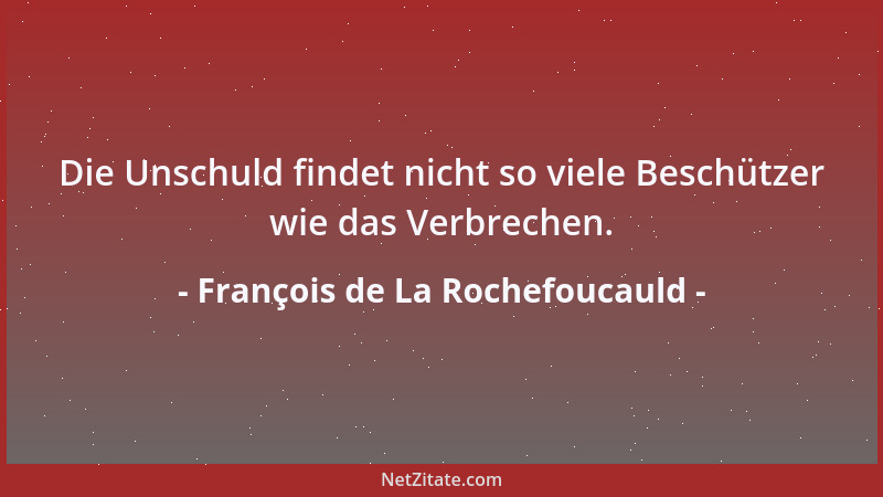 François de La Rochefoucauld - Die Unschuld findet nicht so viele Beschützer wie das Verbrechen....
