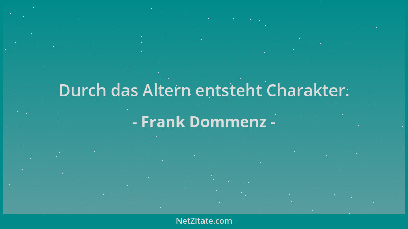 Frank Dommenz - Durch das Altern entsteht Charakter....