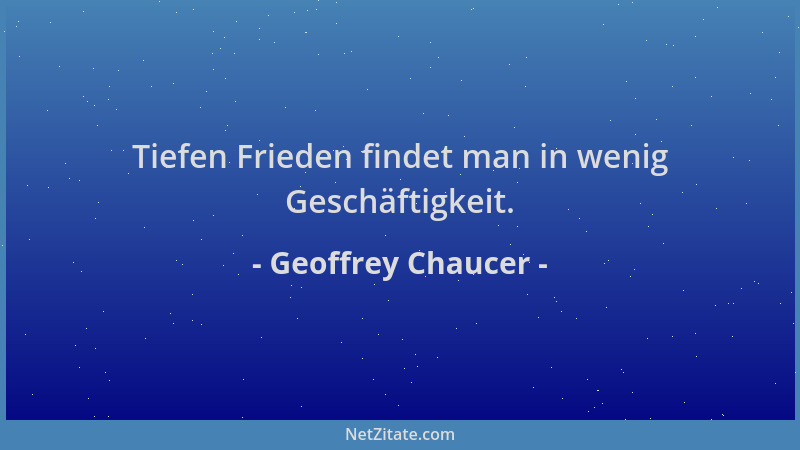 Geoffrey Chaucer - Tiefen Frieden findet man in wenig Geschäftigkeit....