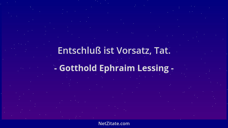 Gotthold Ephraim Lessing - Entschluß ist Vorsatz, Tat....