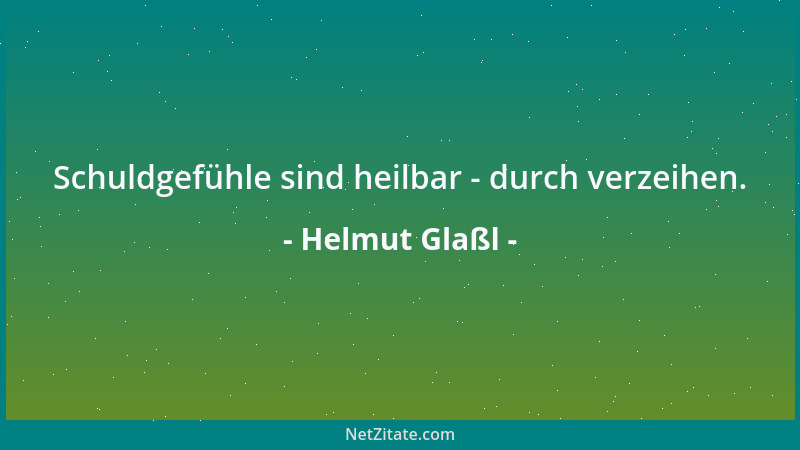 Helmut Glaßl - Schuldgefühle sind heilbar - durch verzeihen....