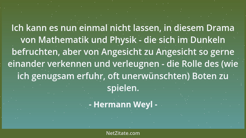 Hermann Weyl - Ich kann es nun einmal nicht lassen, in diesem Drama von Mathematik und Physik - die sich im Dunkeln befruch...