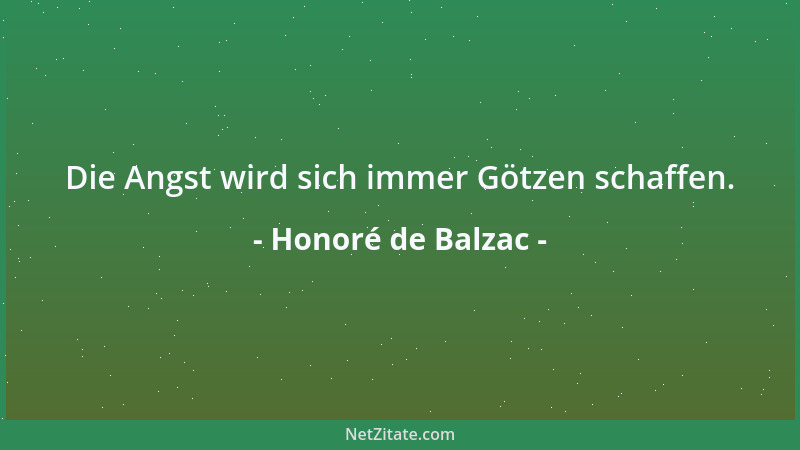 Honoré de Balzac - Die Angst wird sich immer Götzen schaffen....