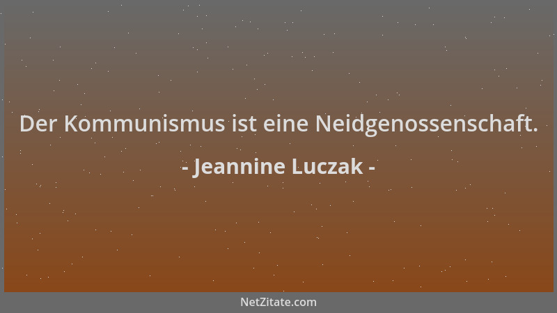 Jeannine Luczak - Der Kommunismus ist eine Neidgenossenschaft....