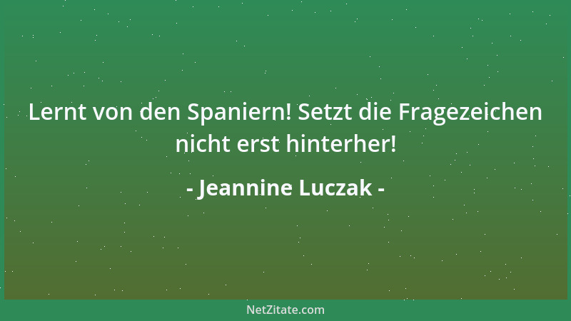 Jeannine Luczak - Lernt von den Spaniern! Setzt die Fragezeichen nicht erst hinterher!...
