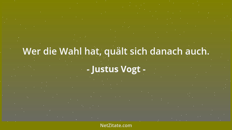 Justus Vogt - Wer die Wahl hat, quält sich danach auch....