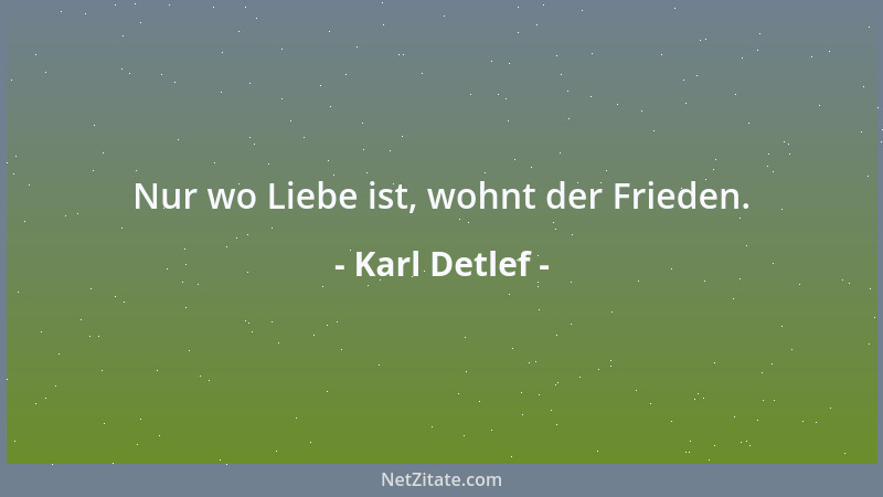 Karl Detlef - Nur wo Liebe ist, wohnt der Frieden....