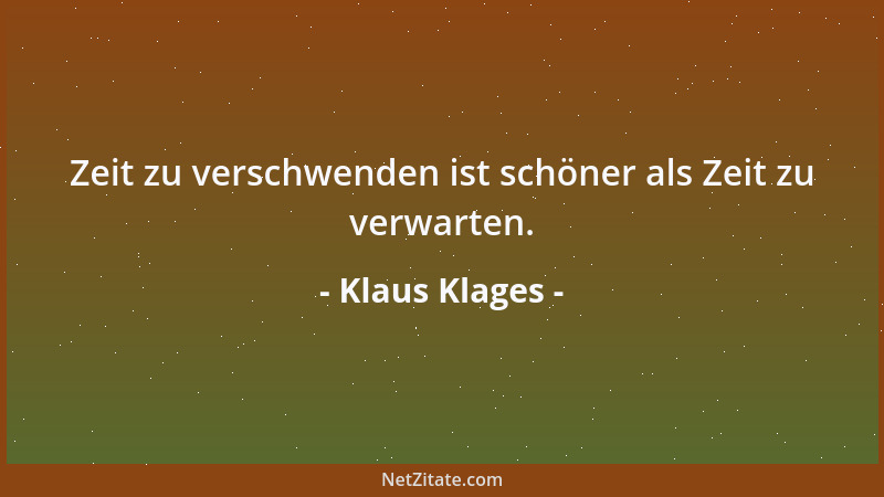 Klaus Klages - Zeit zu verschwenden ist schöner als Zeit zu verwarten....