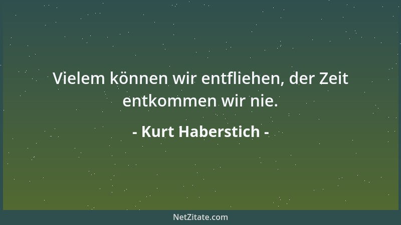 Kurt Haberstich - Vielem können wir entfliehen, der Zeit entkommen wir nie....