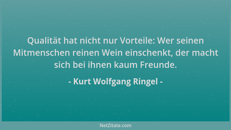 Kurt Wolfgang Ringel - Qualität hat nicht nur Vorteile: Wer seinen Mitmenschen reinen Wein einschenkt, der macht sich bei i...