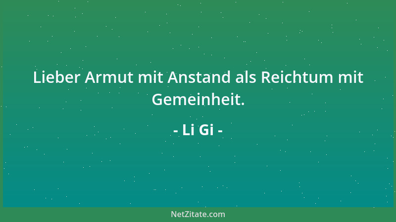 Li Gi - Lieber Armut mit Anstand als Reichtum mit Gemeinheit....