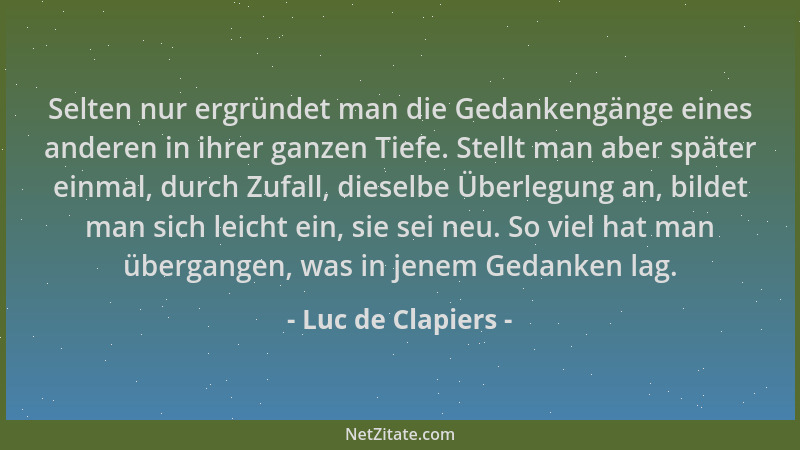 Luc de Clapiers - Selten nur ergründet man die Gedankengänge eines anderen in ihrer ganzen Tiefe. Stellt man aber später ei...