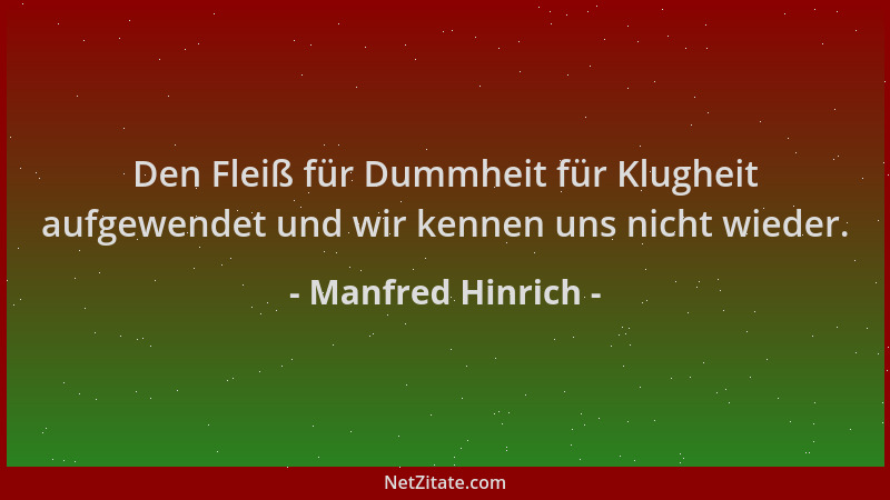 Manfred Hinrich - Den Fleiß für Dummheit für Klugheit aufgewendet und wir kennen uns nicht wieder....