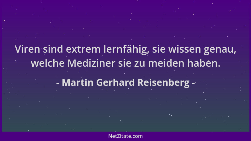 Martin Gerhard Reisenberg - Viren sind extrem lernfähig, sie wissen genau, welche Mediziner sie zu meiden haben....