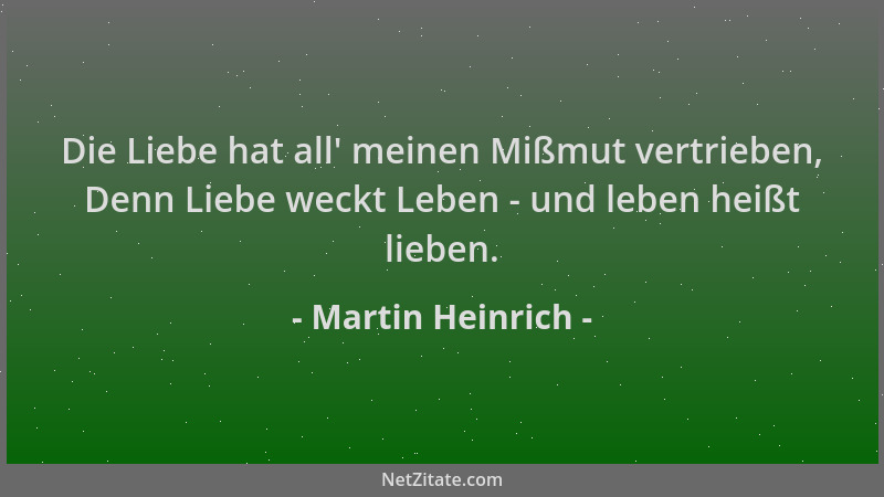 Martin Heinrich - Die Liebe hat all ' meinen Mißmut vertrieben, Denn Liebe weckt Leben - und leben heißt lieben....