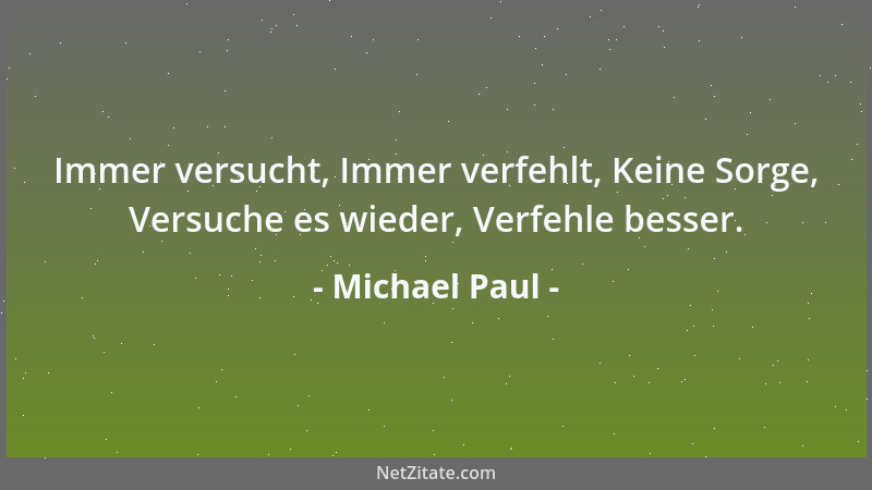 Michael Paul - Immer versucht, Immer verfehlt, Keine Sorge, Versuche es wieder, Verfehle besser....