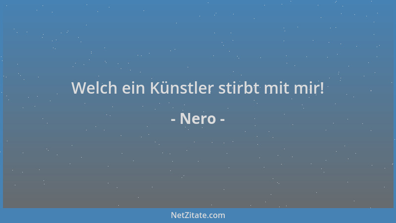Nero - Welch ein Künstler stirbt mit mir!...
