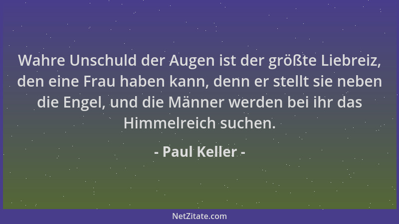 Paul Keller - Wahre Unschuld der Augen ist der größte Liebreiz, den eine Frau haben kann, denn er stellt sie neben die Enge...