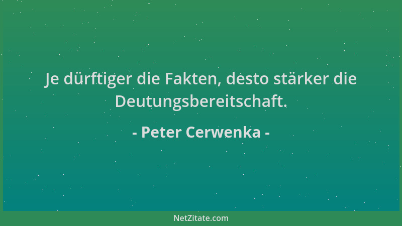 Peter Cerwenka - Je dürftiger die Fakten, desto stärker die Deutungsbereitschaft....