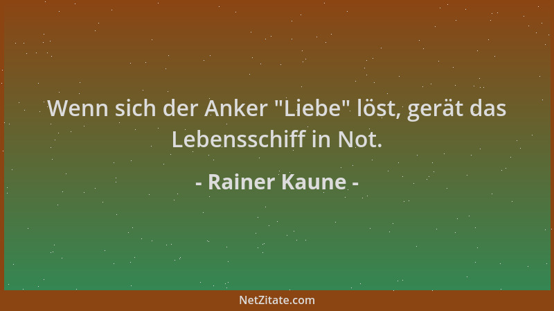 Rainer Kaune - Wenn sich der Anker  "Liebe " löst, gerät das Lebensschiff in Not....