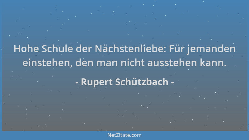 Rupert Schützbach - Hohe Schule der Nächstenliebe: Für jemanden einstehen, den man nicht ausstehen kann....