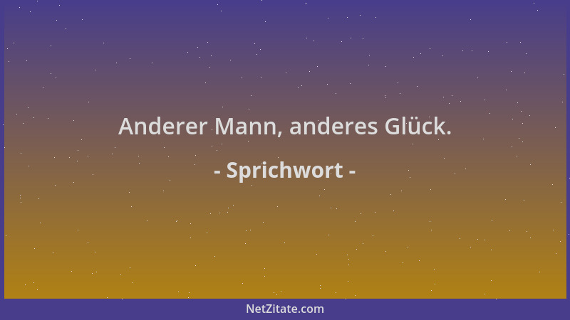 Sprichwort - Anderer Mann, anderes Glück....