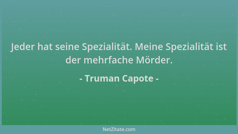 Truman Capote - Jeder hat seine Spezialität. Meine Spezialität ist der mehrfache Mörder....