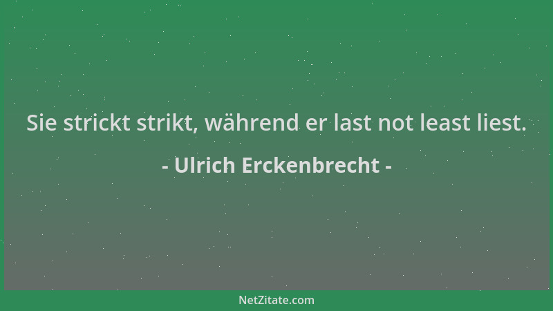 Ulrich Erckenbrecht - Sie strickt strikt, während er last not least liest....