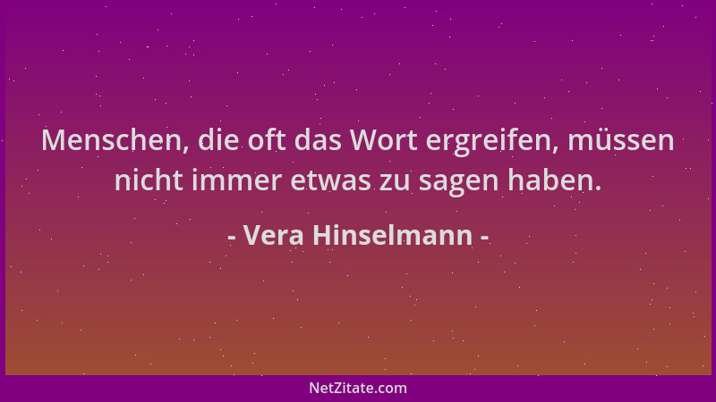 Vera Hinselmann - Menschen, die oft das Wort ergreifen, müssen nicht immer etwas zu sagen haben....