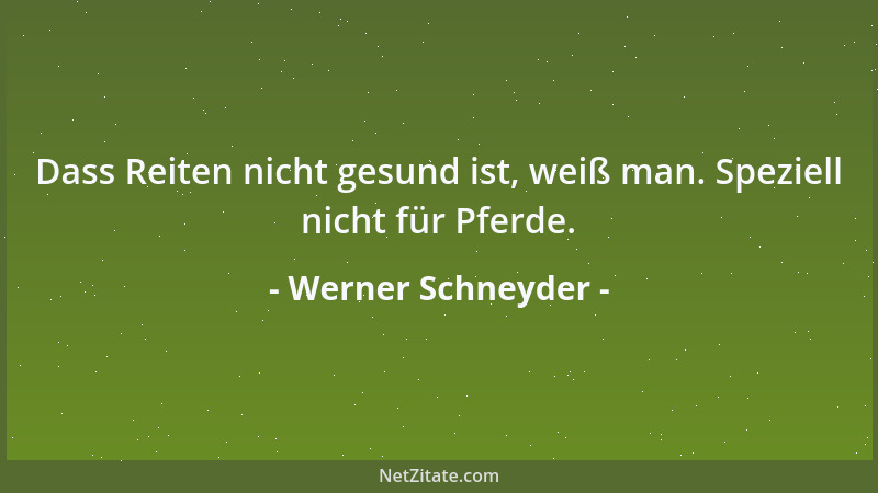 Werner Schneyder - Dass Reiten nicht gesund ist, weiß man. Speziell nicht für Pferde....