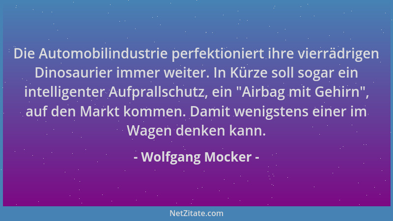 Wolfgang Mocker - Die Automobilindustrie perfektioniert ihre vierrädrigen Dinosaurier immer weiter. In Kürze soll sogar ein...