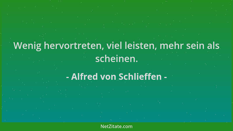 Alfred von Schlieffen - Wenig hervortreten, viel leisten, mehr sein als scheinen....