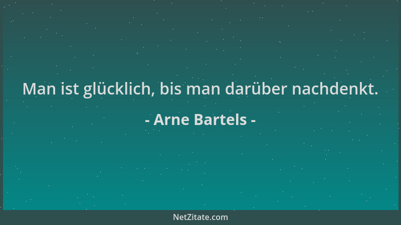 Arne Bartels - Man ist glücklich, bis man darüber nachdenkt....