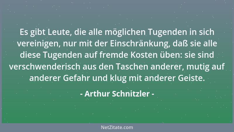 Arthur Schnitzler - Es gibt Leute, die alle möglichen Tugenden in sich vereinigen, nur mit der Einschränkung, daß sie alle...