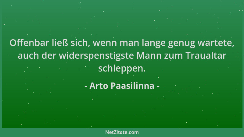 Arto Paasilinna - Offenbar ließ sich, wenn man lange genug wartete, auch der widerspenstigste Mann zum Traualtar schleppen....