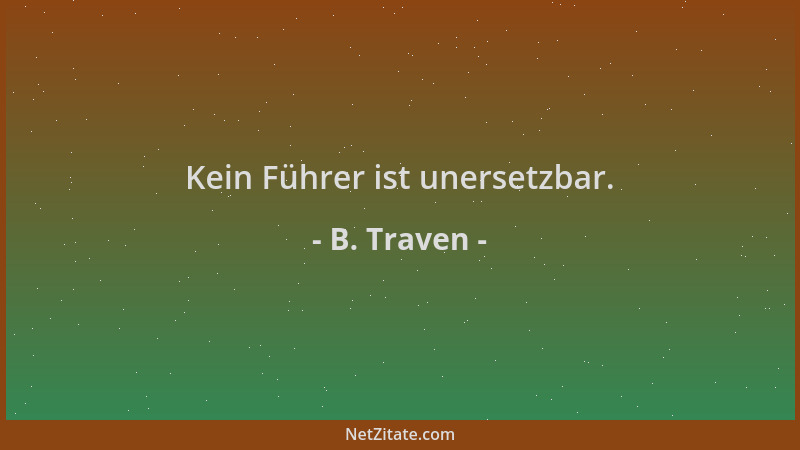 B. Traven - Kein Führer ist unersetzbar....