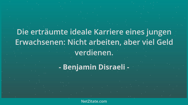 Benjamin Disraeli - Die erträumte ideale Karriere eines jungen Erwachsenen: Nicht arbeiten, aber viel Geld verdienen....