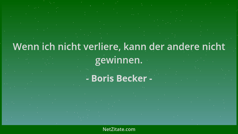Boris Becker - Wenn ich nicht verliere, kann der andere nicht gewinnen....