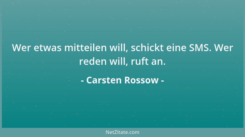 Carsten Rossow - Wer etwas mitteilen will, schickt eine SMS. Wer reden will, ruft an....