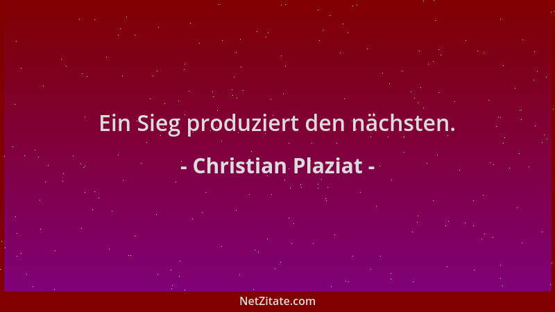 Christian Plaziat - Ein Sieg produziert den nächsten....