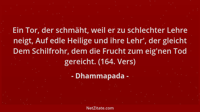 Dhammapada - Ein Tor, der schmäht, weil er zu schlechter Lehre neigt, Auf edle Heilige und ihre Lehr ', der gleicht Dem Schi...