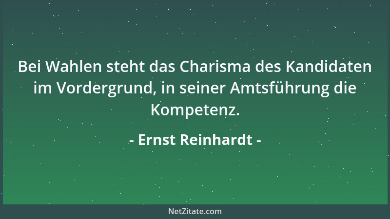 Ernst Reinhardt - Bei Wahlen steht das Charisma des Kandidaten im Vordergrund, in seiner Amtsführung die Kompetenz....