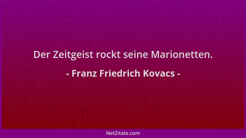 Franz Friedrich Kovacs - Der Zeitgeist rockt seine Marionetten....