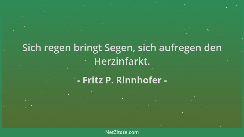 Fritz P. Rinnhofer - Sich regen bringt Segen, sich aufregen den Herzinfarkt....