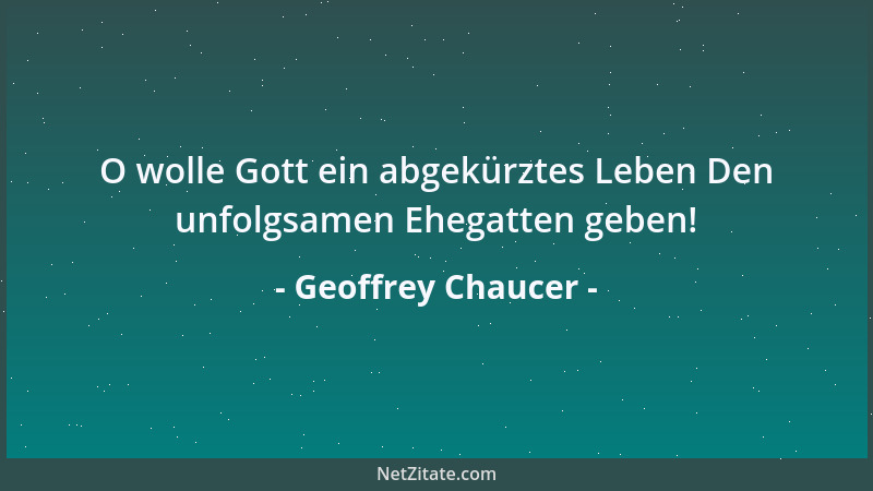 Geoffrey Chaucer - O wolle Gott ein abgekürztes Leben Den unfolgsamen Ehegatten geben!...