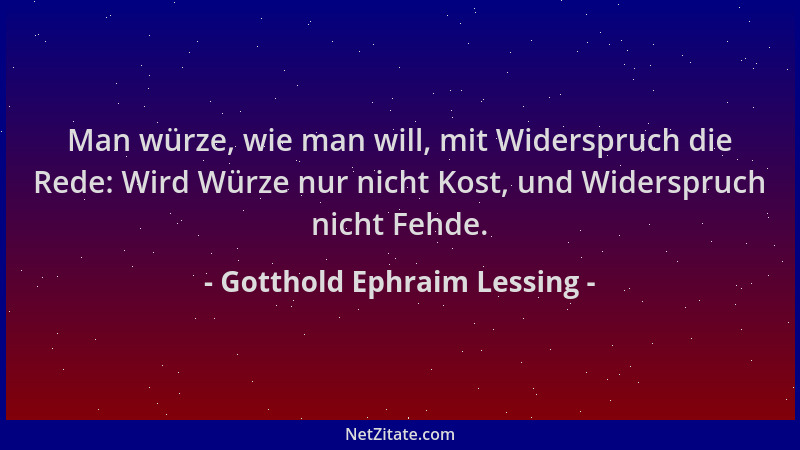 Gotthold Ephraim Lessing - Man würze, wie man will, mit Widerspruch die Rede: Wird Würze nur nicht Kost, und Widerspruch ni...